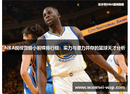 NBA现役顶级小前锋排行榜：实力与潜力并存的篮球天才分析