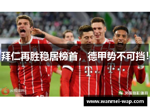 拜仁再胜稳居榜首，德甲势不可挡！