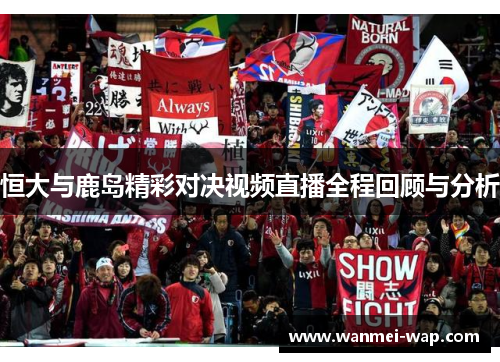恒大与鹿岛精彩对决视频直播全程回顾与分析