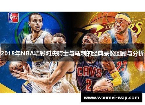 2018年NBA精彩对决骑士与马刺的经典录像回顾与分析